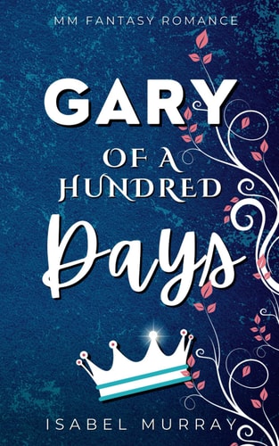 Gary of a Hundred Days: MM Fantasy Romance (The Unwanted King)