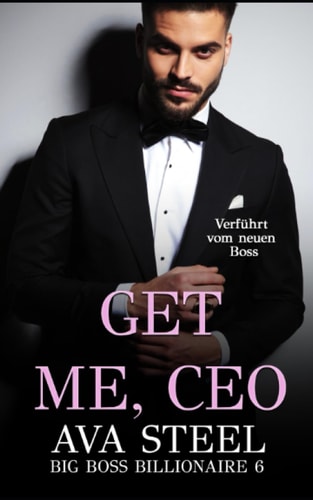 Get me, CEO!: Verführt vom neuen Boss (Big Boss Billionaire, Band 6)