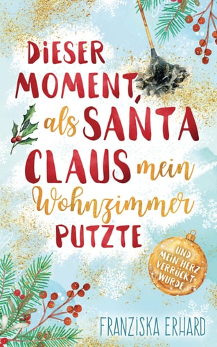 Dieser Moment, als Santa Claus mein Wohnzimmer putzte und mein Herz verrückt wurde (Santa-Reihe, Band 1)