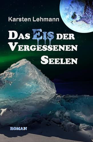 Das Eis der vergessenen Seelen: Ein packender Wissenschaftsroman, grandios recherchiert