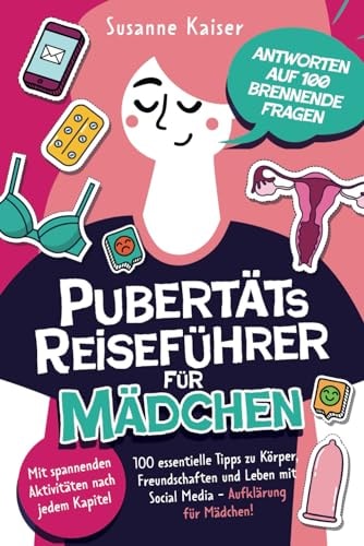 Pubertäts-Reiseführer für Mädchen - Antworten auf 100 brennende Fragen - Mit spannenden Aktivitäten nach jedem Kapitel - 100 essentielle Tipps zu ... für Mädchen & Jungs)