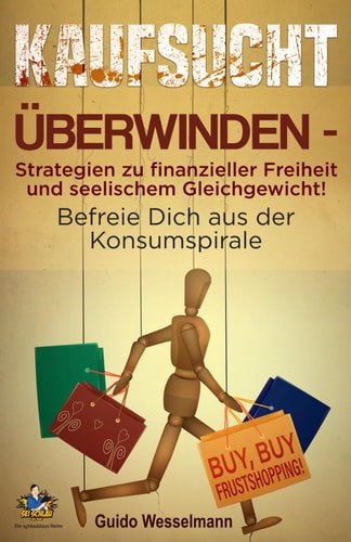 Kaufsucht überwinden - Strategien zu finanzieller Freiheit und seelischem Gleichgewicht!: Befreie Dich aus der Konsumspirale - BUY, BUY FRUSTSHOPPING! (Die schlaublaue Reihe, Band 3)