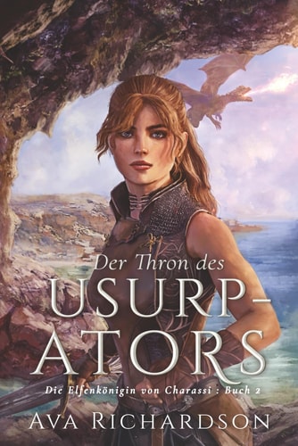 Der Thron des Usurpators: Ein YA-Fantasy-Roman in einer immersiven Welt mit Elfenflüchen, weisen Drachen und einem gutaussehenden Prinzen (Die Elfenkönigin von Charassi (Teil I), Band 2)