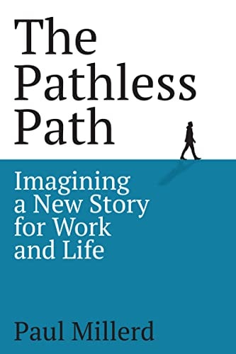 The Pathless Path: Imagining a New Story For Work and Life