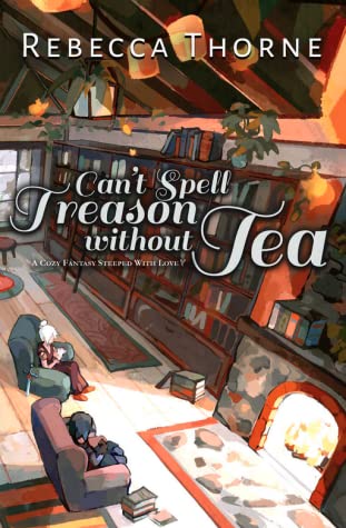 Can't Spell Treason Without Tea: A Cozy Fantasy Steeped with Love (Tomes & Tea Cozy Fantasies)