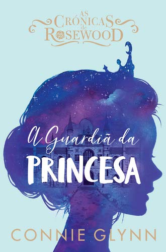 A Guardiã da Princesa As Crónicas de Rosewood[Paperback] Connie Glynn
