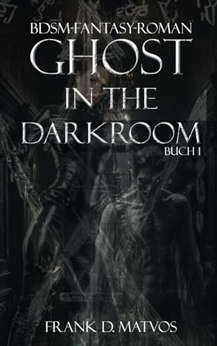 Ghost in the Darkroom: Ein BDSM-Fantasy-Roman