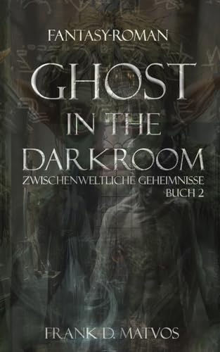Ghost in the Darkroom - Buch 2-: Zwischenweltliche Geheimnisse