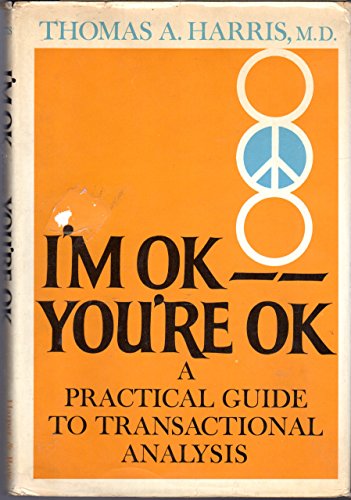 I'm OK, you're OK;: A practical guide to transactional analysis,