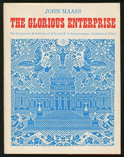 The Glorious Enterprise; the Centennial Exhibition of 1876 and H.J. Schwarzmann, Architect-in-Chief