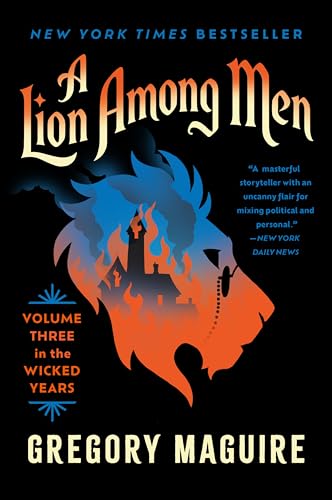 A Lion Among Men: The Wicked Series Continues: The Cowardly Lion’s Journey through Fear and Courage in Oz, from the Epic Inspiration for the Major Motion ... (Wicked Years Book 3)