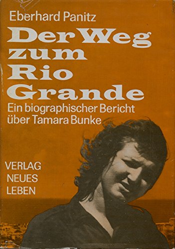 Der Weg zum Rio Grande - Ein biographischer Bericht über Tamara Bunke