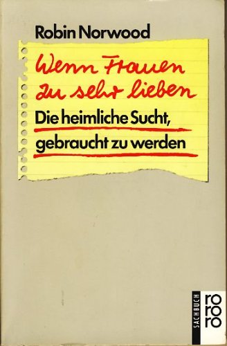 Wenn Frauen zu sehr lieben : die heimliche Sucht, gebraucht zu werden.