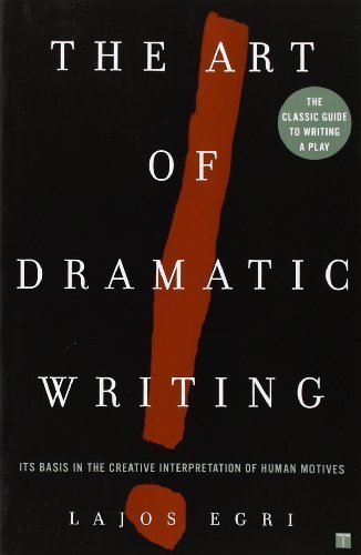 The Art Of Dramatic Writing: Its Basis in the Creative Interpretation of Human Motives by Lajos Egri(1972-02-15)