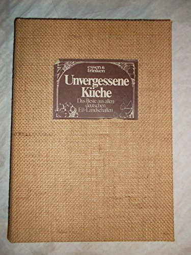 Unvergessene Küche -Die schönsten Rezepte aus den deutschen Landschaften.