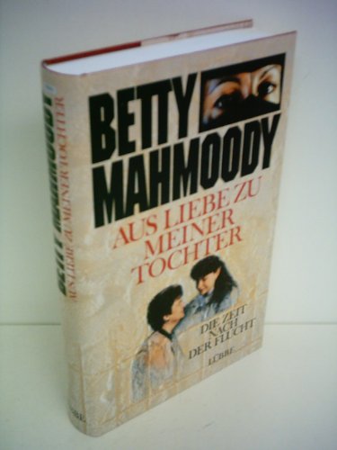 Betty Mahmoody: Aus Liebe zu meiner Tochter - Die Zeit nach der Flucht