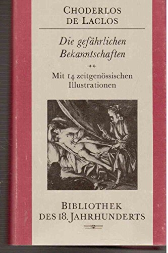Die gefährlichen Bekanntschaften. oder Briefe gesammelt in einer Gesellschaft und zur Belehrung einiger anderer bekanntgemacht (Bibliothek der 18. Jahrhunderts)