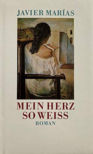 Mein Herz so weiss : Roman. Aus dem Span. übers. von Elke Wehr