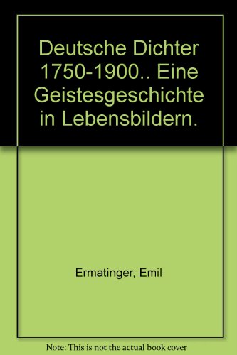 Deutsche Dichter 1750-1900 eine Geistesgeschichte in Lebensbildern, mit 32 Abbildungen im Text und 209 Kunstdrucktafeln
