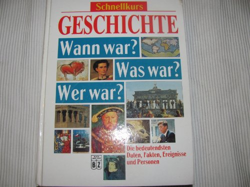 Schnellkurs Geschichte : Wann war? Was war? Wer war? Wann war? Was war? Wer war?
