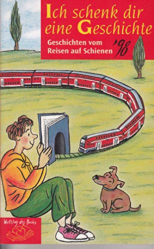 Ich schenk dir eine Geschichte ‘98. ( Ab 8 J.). Geschichten vom Reisen auf Schienen. ( Tb)