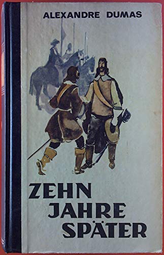 Zehn Jahre später. Alexandre Dumas. [Aus d. Franz. übers. u. zeitgemäss bearb. von Hertha Lorenz]