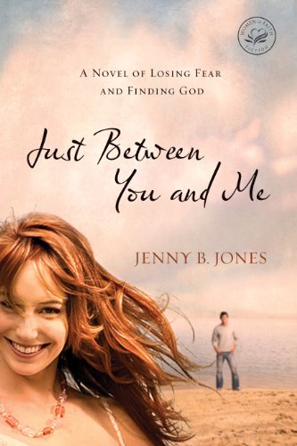 Just Between You and Me: A Novel of Losing Fear and Finding God (Women of Faith (Thomas Nelson))