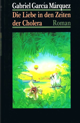 Die Liebe in den Zeiten der Cholera : Roman,Gabriel Garcia Marquez. Aus d. kolumbian. Span. von Dagmar Ploetz