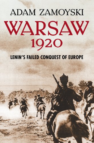 Warsaw 1920: Lenin’s Failed Conquest of Europe: Lenin's Failed Conquest of Europe