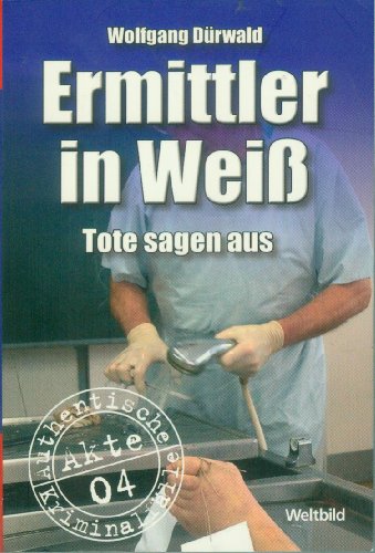 Ermittler in Weiß Tote sagen aus Authentische Kriminalfälle ; Akte 04 Weltbild-SammlerEditionen