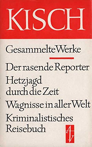 Der rasende Reporter / Hetzjagd durch die Zeit / Wagnisse in aller Welt / Kriminalistisches Reisebuch., Gesammelte Werke in Einzelausgaben Band V.