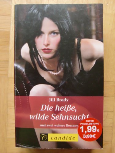 Die heisse, wilde Sehnsucht/In dieser Nacht ist alles möglich/Was Oliver nicht wissen durfte - 3 Romane in einem Band
