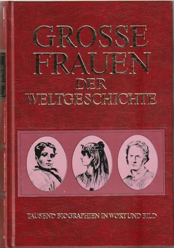 Grosse Frauen der Weltgeschichte. Tausend Biographien in Wort und Bild