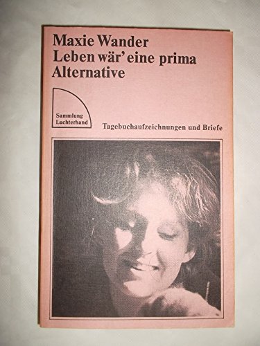 Maxie Wander: Leben wär´eine prima Alternative - Tagebuchaufzeichnungen und Briefe