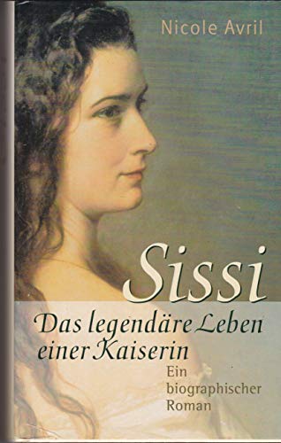 Sissi. Das legendäre Leben einer Kaiserin. Ein biographischer Roman