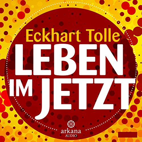Leben im Jetzt: Lehren, Übungen und Meditationen aus 'The Power of Now'