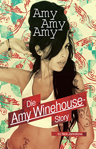 Amy, Amy, Amy: Die Amy Winehouse Story: Amy, Amy, Amy - The Amy Winehouse Story (German Language Edition)