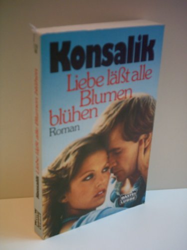 HEINZ G. KONSALIK: Liebe läßt alle Blumen blühen