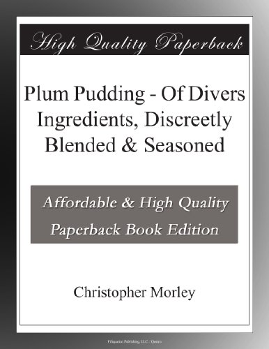 Plum Pudding - Of Divers Ingredients, Discreetly Blended & Seasoned