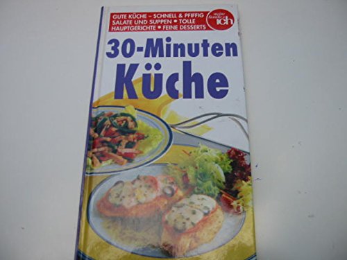 30- Minuten Küche Über 90 getestete Rezepte Gute Küche- Schnell und Pfiffig, Salate und Suppen, tolle Hauptgerichte, feine DessertsEdition Meine Familie & ich. Kleine Küchenbibliothek.