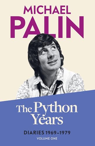 The Python Years: Diaries 1969-1979 (Volume One) (Palin Diaries Book 1)