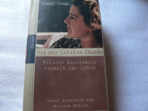 Bis zur letzten Stunde. Hitlers Sekretärin erzählt ihr Leben. Unter Mitarbeit von Melissa Müller.