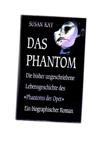 Das Phantom: die bisher ungeschriebene Lebensgeschichte des Phantoms der Oper. Ein biographischer Roman