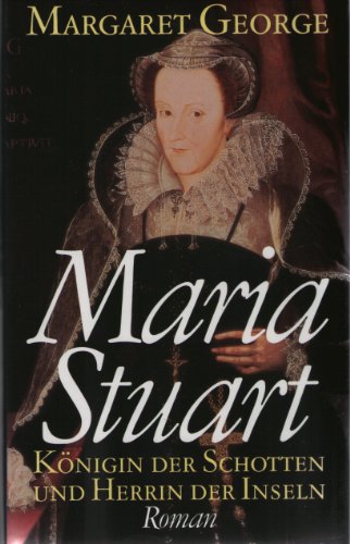Maria Stuart - Königin der Schotten und Herrin der Inseln. Roman.