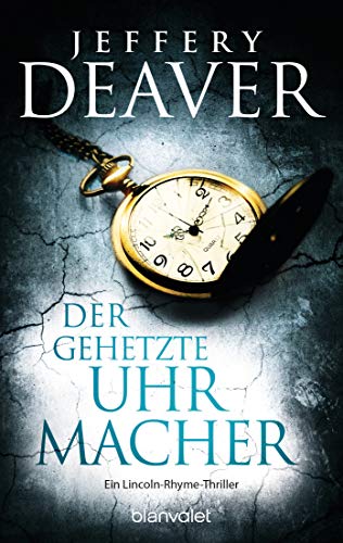 Der gehetzte Uhrmacher: Roman (Die Lincoln-Rhyme-Reihe 7)
