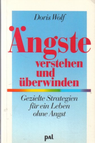 Ängste verstehen und überwinden. Gezielte Strategien für ein Leben ohne Angst