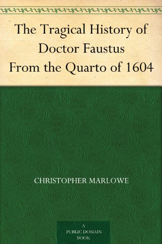The Tragical History of Doctor Faustus From the Quarto of 1604