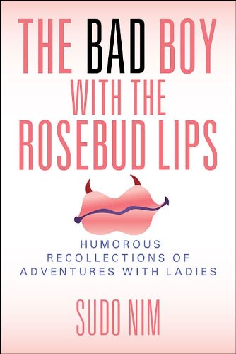 The Bad Boy With The Rosebud Lips: Humorous Recollections of Adventures with Ladies