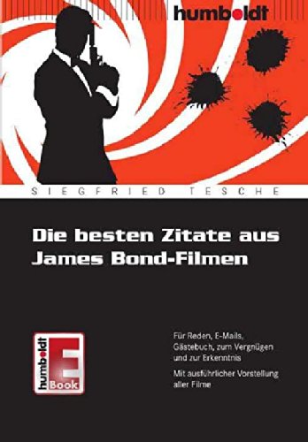 Die besten Zitate aus James Bond-Filmen: Für Reden, E-Mails, Gästebuch, zum Vergnügen und zur Erkenntnis, Mit ausführlicher Vorstellung aller Filme