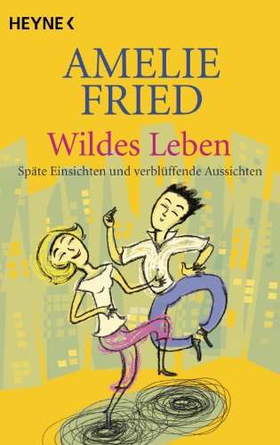 Wildes Leben: Späte Einsichten und verblüffende Aussichten